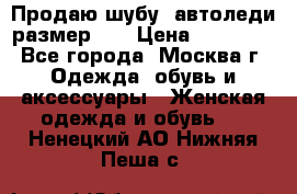 Продаю шубу, автоледи размер 46 › Цена ­ 20 000 - Все города, Москва г. Одежда, обувь и аксессуары » Женская одежда и обувь   . Ненецкий АО,Нижняя Пеша с.